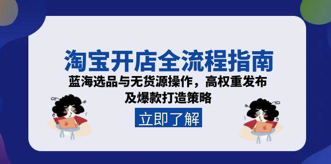 图片[1]-淘宝开店全流程指南，蓝海选品与无货源操作，高权重发布及爆款打造策略