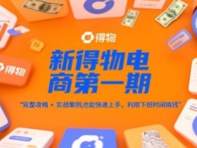 新得物电商第一期,完整攻略+实战案例,普通人也能快速上手,利用下班时间搞钱