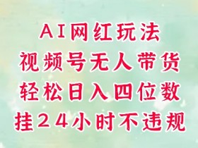 视频号无人直播带货，手机一挂自动爆单，AI网红玩法，带你解放双手，轻松日入四位数