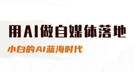 用AI做自媒体落地，适合新手快速入门与进阶，小白的AI蓝海时代 -1