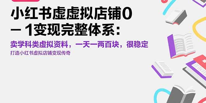 (15489期)小红书虚拟店铺0-1变现完整体系:卖学科类虚拟资料,一天一两百块,很稳定