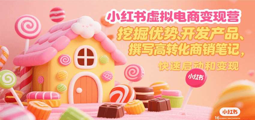 图片[1]-小红书虚拟电商变现营，挖掘优势、开发产品、撰写高转化商销笔记，快速启动和变现