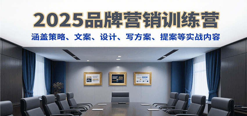 图片[1]-2025品牌营销训练营，涵盖策略、文案、设计、写方案、提案等实战内容