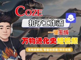 Coze扣子工作流一键生成万物进化史短视频,保姆级教程-智能体搭建-项目实操