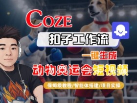 Coze扣子工作流一键生成动物奥运会短视频,保姆级教程-智能体搭建-项目实操