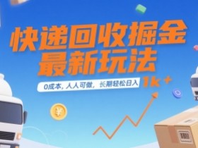 快递回收掘金最新玩法,0成本,人人可做,长期稳定的副业,轻松日入1k+【揭秘】