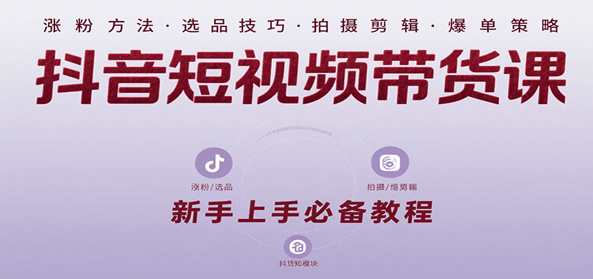 图片[1]-抖音短视频带货课：涵盖涨粉、选品、拍摄、剪辑等，教实操，助你从0到1实现爆单