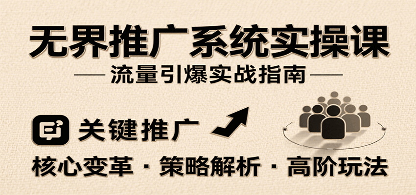 图片[1]-无界推广系统实操课，讲核心变革、各推广策略及高阶玩法引爆流量，助力运营进阶
