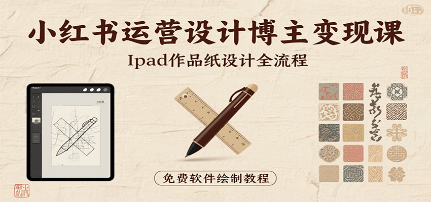 图片[1]-小红书运营设计博主变现课：iPad 上手作品纸设计，含全流程及细节技巧，避坑少绕路