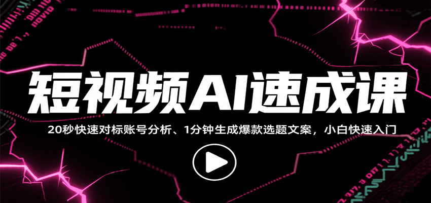 图片[1]-短视频AI速成课，找对标/定选题/拆结构/写文案等，小白快速上手解锁多样创作技能