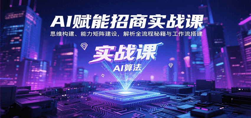 图片[1]-AI赋能招商实战课：思维构建、能力矩阵建设，解析全流程秘籍与工作流搭建