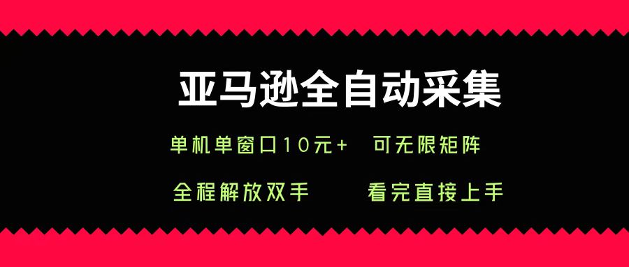 图片[1]-亚马逊全自动采集，单机单窗口一天10+，可无限矩阵去做