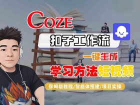 Coze扣子工作流一键生成学习方法短视频,保姆级教程-智能体搭建-项目实操