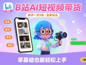B站AI短视频带货,新手一天5张,全新玩法【保姆级教程】