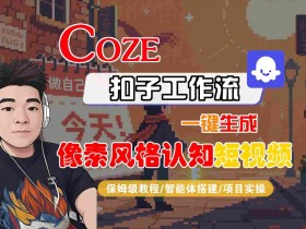 COZE扣子工作流一键生成像素风格认知短视频，保姆级教程-智能体搭建-项目实操