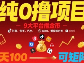 纯0撸项目,9大平台撸金币,抖音,快手,汽水,番茄畅听等,1天100,可矩阵