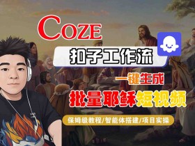 Coze扣子工作流一键生成批量耶稣短视频,保姆级教程-智能体搭建-项目实操