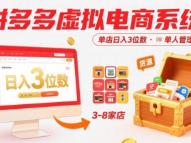拼多多虚拟电商系统课，单店日入3位数，单人可管理3-8家店【附货源】