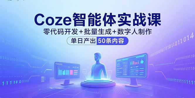 (15918期)Coze智能体实战课,零代码开发+批量生成+数字人制作,单日产出50条内容