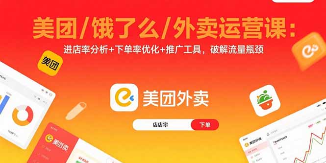 (15945期)美团/饿了么/外卖运营课:进店率分析+下单率优化+推广工具,破解流量瓶颈