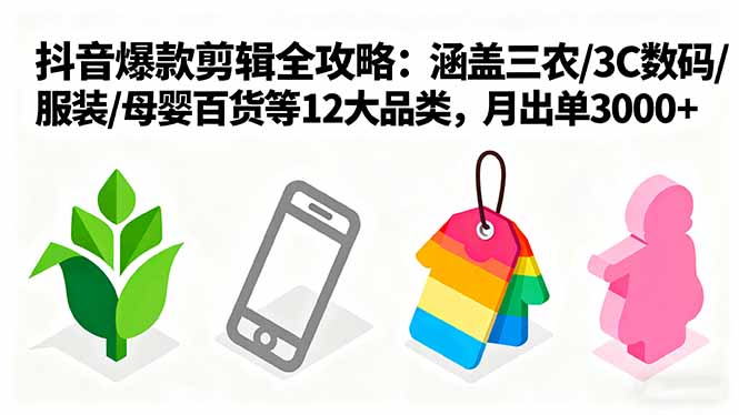(16082期)爆款剪辑全攻略:涵盖三农/3C数码/服装/母婴百货等12大品类,月出单3000+