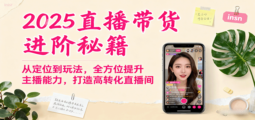 图片[1]-2025直播带货进阶秘籍，从定位到玩法，全方位提升主播能力，打造高转化直播间