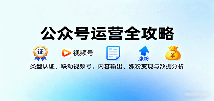 图片[1]-公众号运营全攻略：类型认证、联动视频号，内容输出、涨粉变现与数据分析