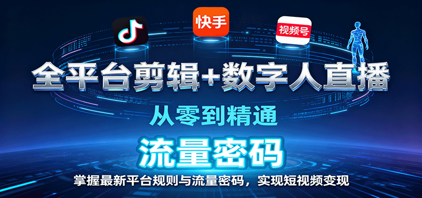图片[1]-全平台剪辑+数字人直播，从零到精通，掌握最新平台规则与流量密码，实现短视频变现