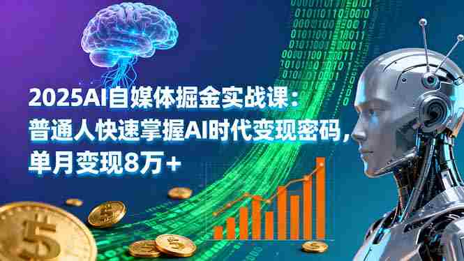 (16174期)2025AI自媒体掘金实战课:普通人快速掌握AI时代变现密码,单月变现8万+