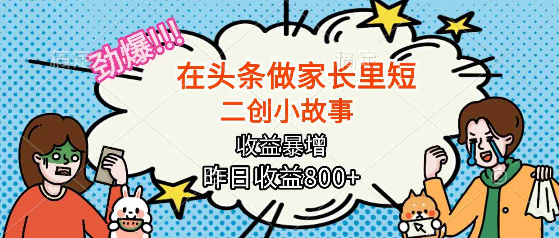 (16335期)【劲爆】在头条做家长里短二创小故事,收益暴增,月入2W+