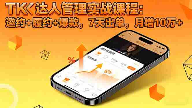 (16390期)TK达人管理实战课程:邀约+履约+爆款,7天出单,月增10万+