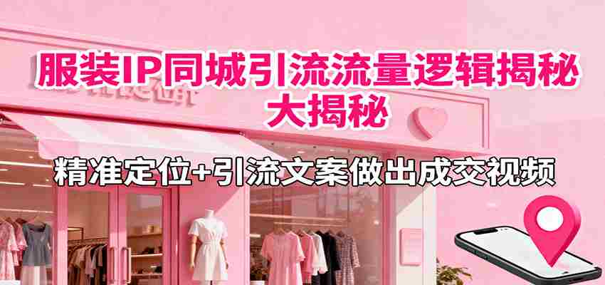 图片[1]-服装IP同城引流流量逻辑大揭秘，精准定位+引流文案做出成交视频