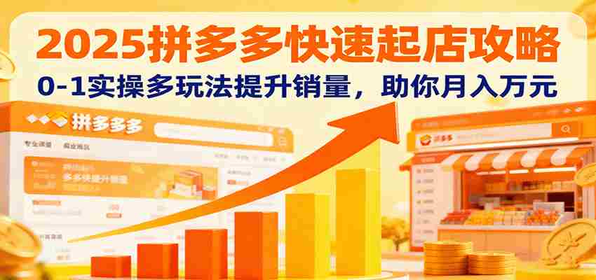 图片[1]-2025拼多多快速起店攻略，0-1实操多玩法提升销量，助你月入万元