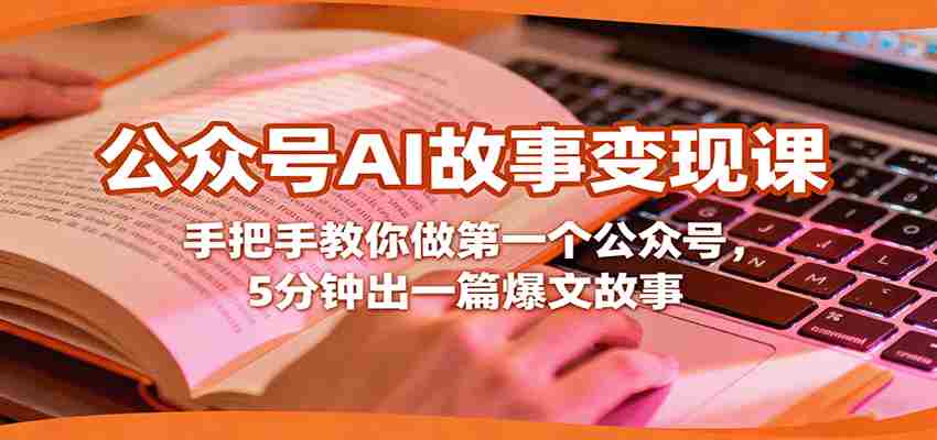 图片[1]-公众号AI故事变现课，手把手教你做第一个公众号，5分钟出一篇爆文故事