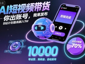 AI短视频带货，你出账号，我来发布，B站计划最高躺入1W【揭秘】