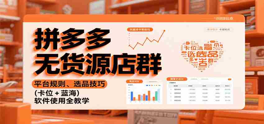 图片[1]-拼多多无货源店群：平台规则、选品技巧（卡位 + 蓝海），软件使用全教学