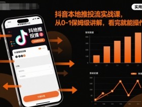 抖音本地推投流实战课,从0-1保姆级讲解,看完就能操作