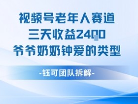 视频号分成计划老人赛道,三天收益2.4k,爷爷奶奶钟爱的视频类型