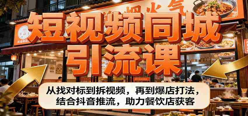 图片[1]-短视频同城引流课：从找对标到拆视频，再到爆店打法，结合抖音推流，助力餐饮店获客