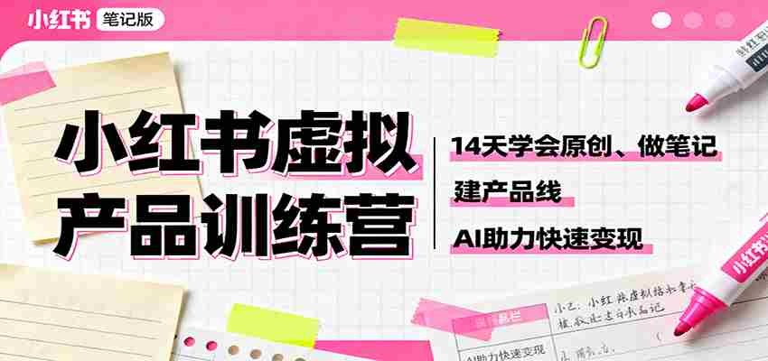图片[1]-小红书虚拟产品训练营：14天学会原创、做笔记、建产品线，AI助力快速变现
