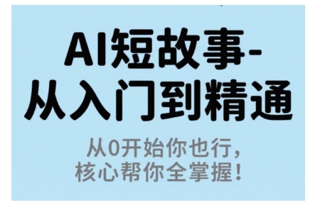 AI短故事从入门到精通，从0开始你也行，核心帮你全掌握 -1