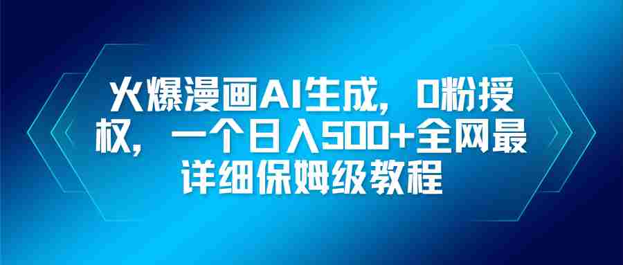 (16611期)火爆漫画AI生成,0粉授权,一个日入500+全网最详细保姆级教程