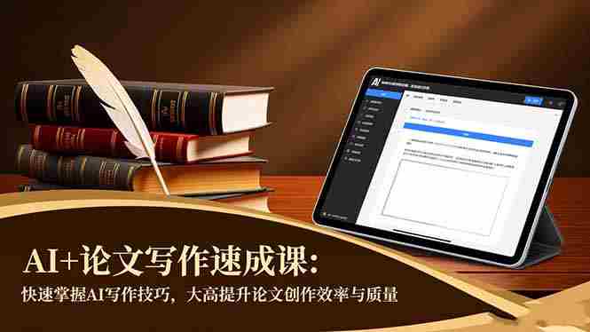 (16568期)AI+论文写作速成课:快速掌握AI写作技巧,大幅提升论文创作效率与质量