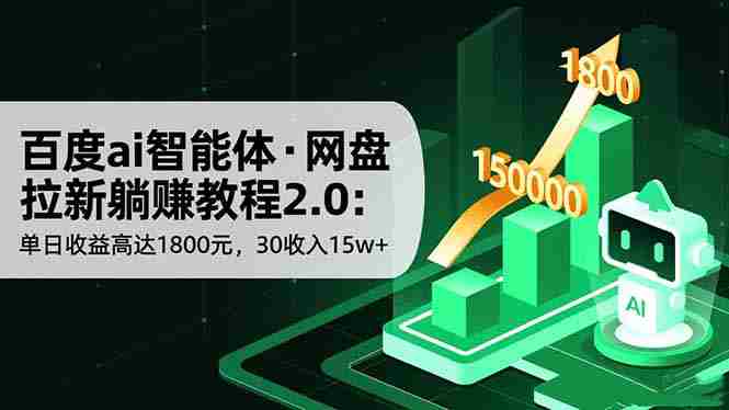 (16565期)百度ai智能体·网盘拉新躺赚教程2.0:单日收益高达1800元,30收入15w+