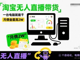 淘宝无人直播带货,一台电脑就能干,月佣金最高2W,电商旺季【揭秘】