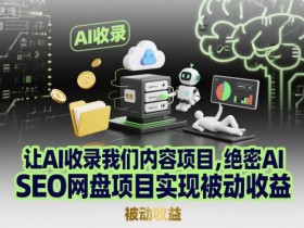 让AI收录我们内容项目,绝密AI SEO网盘项目实现被动收益