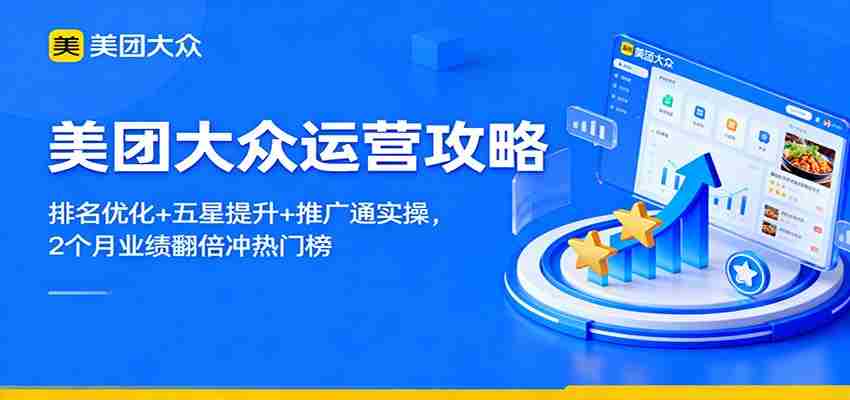 图片[1]-美团大众运营攻略：排名优化+五星提升+推广通实操，2个月业绩翻倍冲热门榜
