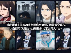 抖音某博主同款AI漫剧制作全流程,流量大变现快,小白都可以用Sora2轻松制片了,月入1W+