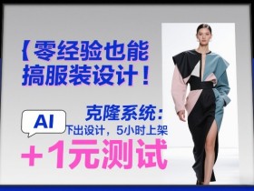 零经验也能搞服装设计!克隆系统:AI点几下出设计,5小时上架+1元测试