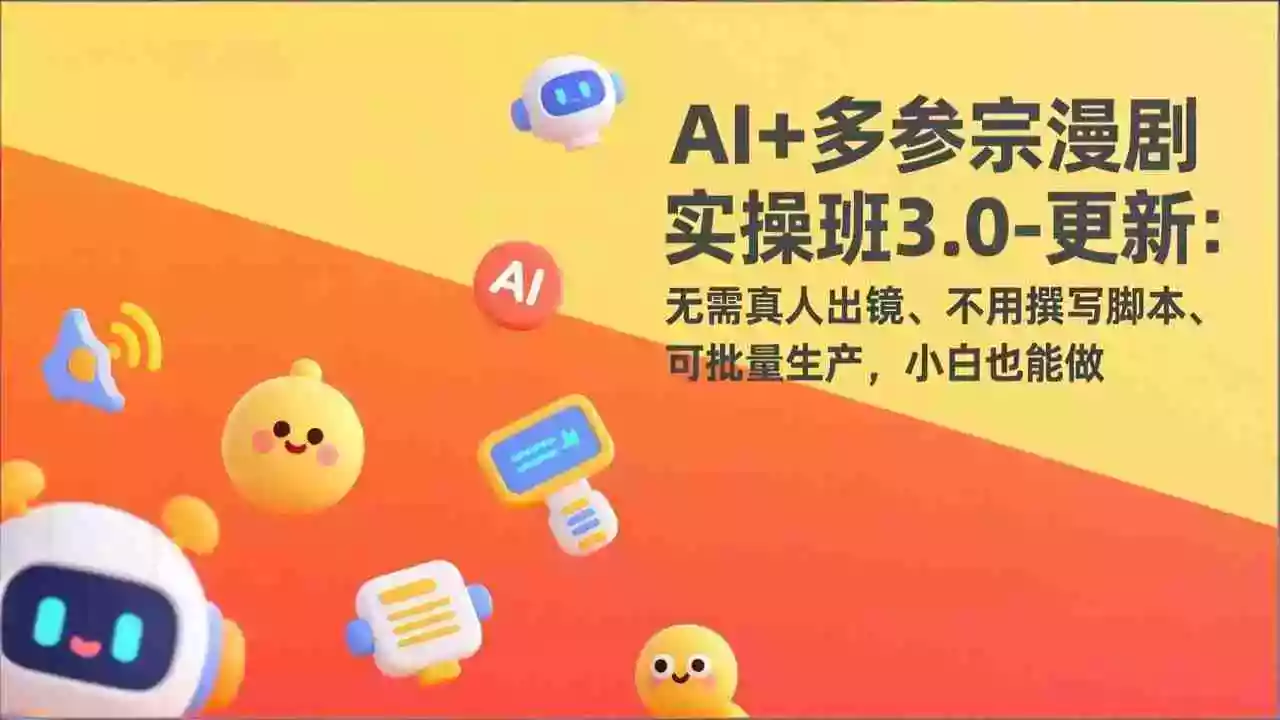 （17404期）AI+多参宗漫剧实操班3.0-更新：无需真人出镜、不用撰写脚本、可批量生产，小白也能做